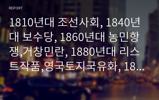 1810년대 조선사회, 1840년대 보수당, 1860년대 농민항쟁,거창민란, 1880년대 리스트작품,영국토지국유화, 1890년대 개신교유입,농민전쟁,독일제국,한국근대성,참정권운동