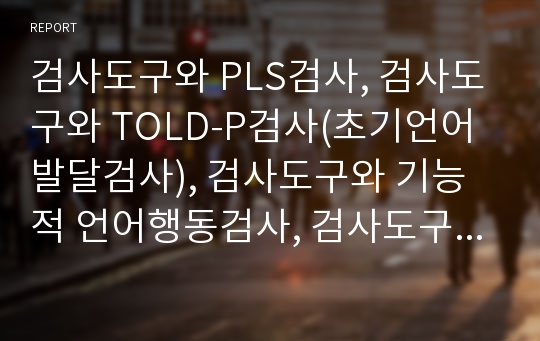 검사도구와 PLS검사, 검사도구와 TOLD-P검사(초기언어발달검사), 검사도구와 기능적 언어행동검사, 검사도구와 사회성숙도검사, 검사도구와 상징놀이검사, 검사도구 추체세포순응검사