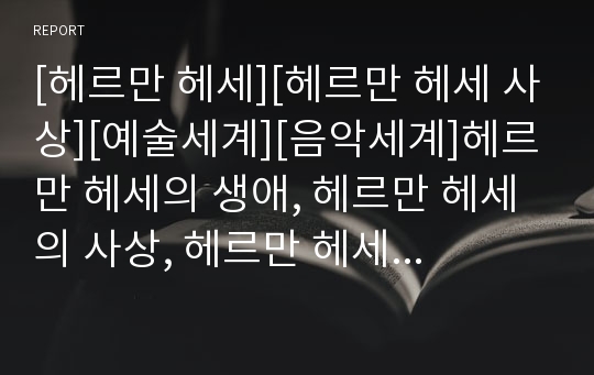 [헤르만 헤세][헤르만 헤세 사상][예술세계][음악세계]헤르만 헤세의 생애, 헤르만 헤세의 사상, 헤르만 헤세의 예술세계, 헤르만 헤세의 음악세계, 헤르만 헤세의 작품특징 분석