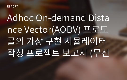 Adhoc On-demand Distance Vector(AODV) 프로토콜의 가상 구현 시뮬레이터 작성 프로젝트 보고서 (무선 네트워크 Mobile Networking)