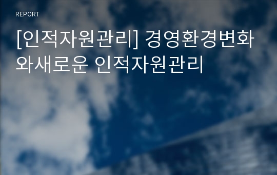 [인적자원관리] 경영환경변화와새로운 인적자원관리