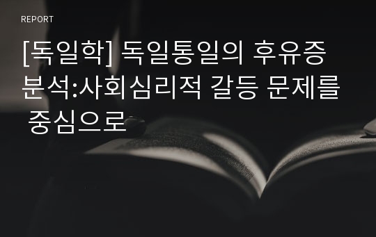 [독일학] 독일통일의 후유증 분석:사회심리적 갈등 문제를 중심으로