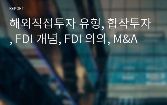 해외직접투자 유형, 합작투자, FDI 개념, FDI 의의, M&amp;A