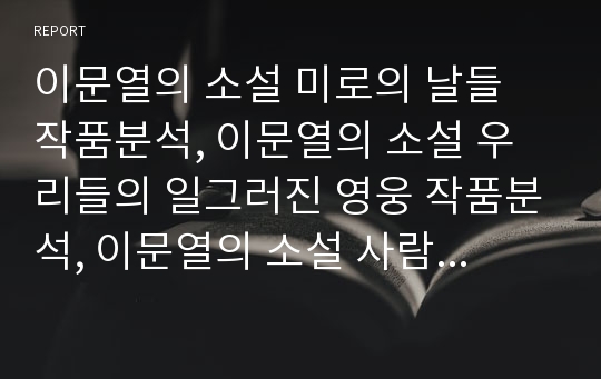 이문열의 소설 미로의 날들 작품분석, 이문열의 소설 우리들의 일그러진 영웅 작품분석, 이문열의 소설 사람의 아들 작품분석, 이문열의 소설 레테의 연가, 이문열 소설 선택 작품분석