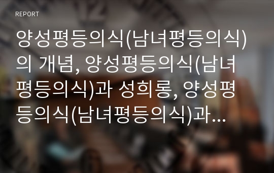 양성평등의식(남녀평등의식)의 개념, 양성평등의식(남녀평등의식)과 성희롱, 양성평등의식(남녀평등의식)과 성차별, 양성평등의식(남녀평등의식)과 교과서내용, 양성평등의식의 외국사례