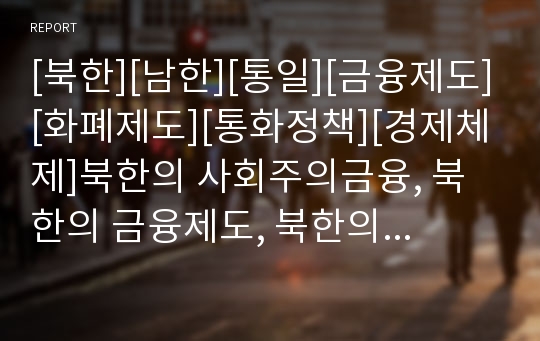 [북한][남한][통일][금융제도][화폐제도][통화정책][경제체제]북한의 사회주의금융, 북한의 금융제도, 북한의 화폐제도, 북한의 통화정책, 북한의 경제체제, 북한의 은행체계 분석