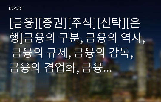 [금융][증권][주식][신탁][은행]금융의 구분, 금융의 역사, 금융의 규제, 금융의 감독, 금융의 겸업화, 금융의 개방화, 금융의 세계화, 금융의 증권화, 금융의 과제 분석