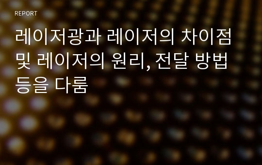 레이저광과 레이저의 차이점 및 레이저의 원리, 전달 방법등을 다룸