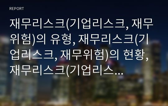 재무리스크(기업리스크, 재무위험)의 유형, 재무리스크(기업리스크, 재무위험)의 현황, 재무리스크(기업리스크, 재무위험)의 전략, 재무리스크(기업리스크,재무위험)의 관리 방안 분석