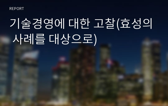 기술경영에 대한 고찰(효성의 사례를 대상으로)