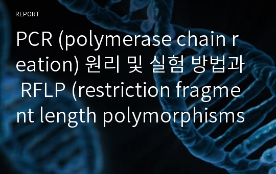 PCR (polymerase chain reation) 원리 및 실험 방법과 RFLP (restriction fragment length polymorphisms) 원리와 응용