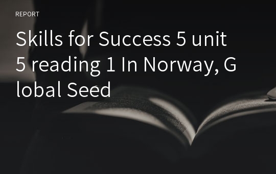 Skills for Success 5 unit 5 reading 1 In Norway, Global Seed