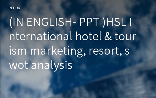 (IN ENGLISH- PPT )HSL International hotel &amp; tourism marketing, resort, swot analysis