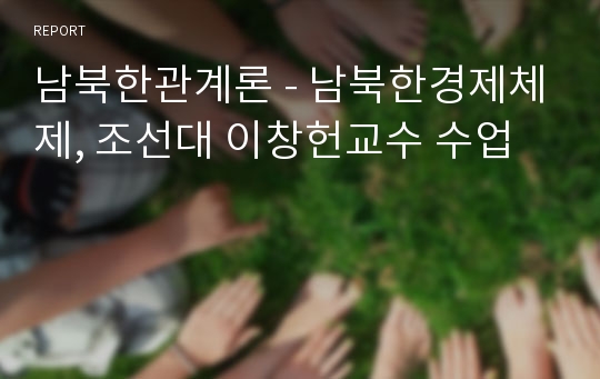 남북한관계론 - 남북한경제체제, 조선대 이창헌교수 수업