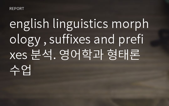 english linguistics morphology , suffixes and prefixes 분석. 영어학과 형태론 수업