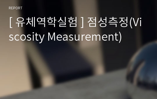 [ 유체역학실험 ] 점성측정(Viscosity Measurement)