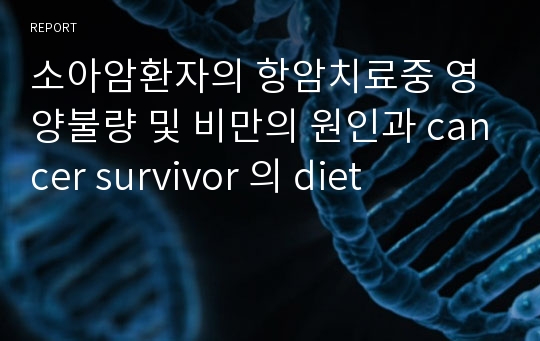 소아암환자의 항암치료중 영양불량 및 비만의 원인과 cancer survivor 의 diet