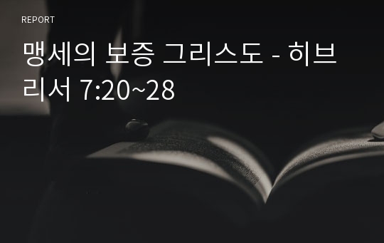 맹세의 보증 그리스도 - 히브리서 7:20~28