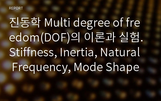 진동학 Multi degree of freedom(DOF)의 이론과 실험. Stiffness, Inertia, Natural Frequency, Mode Shape의 이론과 실제 측정