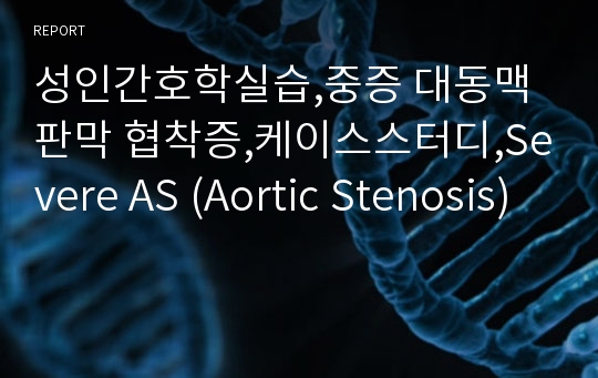 성인간호학실습,중증 대동맥판막 협착증,케이스스터디,Severe AS (Aortic Stenosis)
