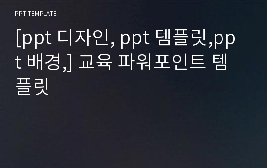 [ppt 디자인, ppt 템플릿,ppt 배경,] 교육 파워포인트 템플릿