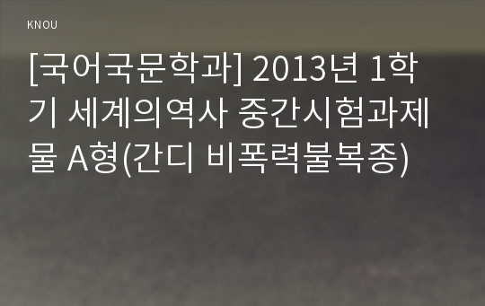 [국어국문학과] 2013년 1학기 세계의역사 중간시험과제물 A형(간디 비폭력불복종)