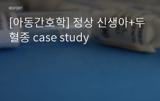 [아동간호학] 정상 신생아+두혈종 case study