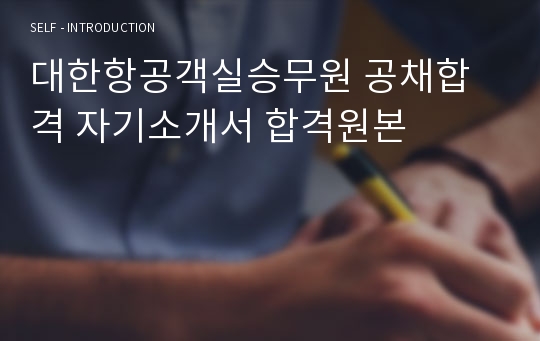 대한항공객실승무원 공채합격 자기소개서 합격원본