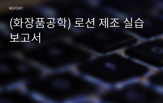 (화장품공학) 로션 제조 실습 보고서