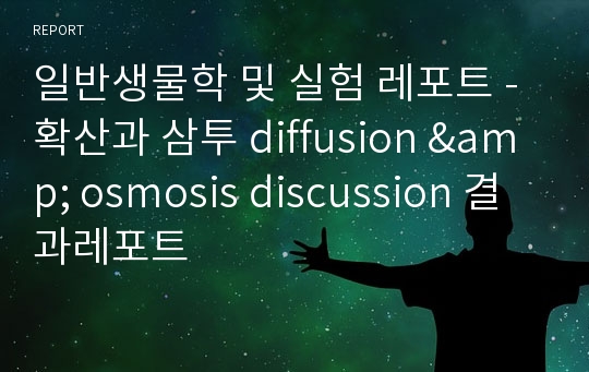 일반생물학 및 실험 레포트 - 확산과 삼투 diffusion &amp; osmosis discussion 결과레포트