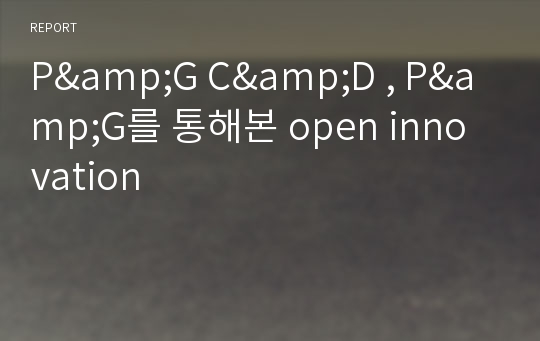 P&amp;G C&amp;D , P&amp;G를 통해본 open innovation