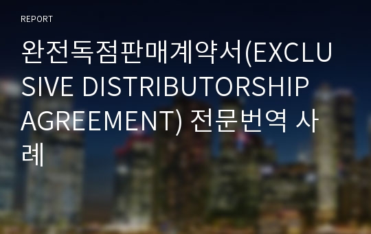 완전독점판매계약서(EXCLUSIVE DISTRIBUTORSHIP AGREEMENT) 전문번역 사례