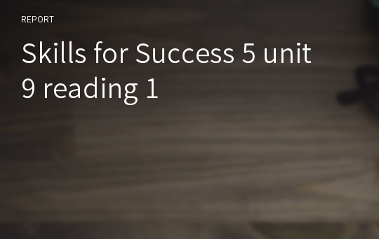 Skills for Success 5 unit 9 reading 1