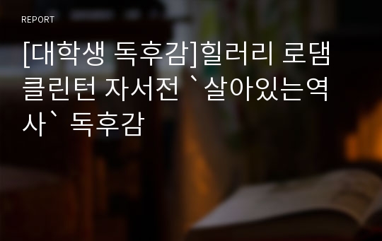 [대학생 독후감]힐러리 로댐 클린턴 자서전 `살아있는역사` 독후감