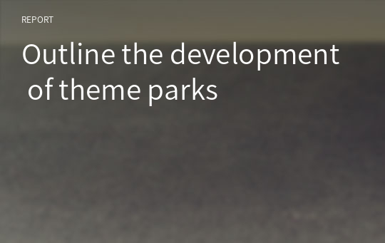 Outline the development of theme parks