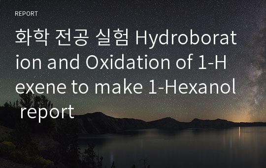 화학 전공 실험 Hydroboration and Oxidation of 1-Hexene to make 1-Hexanol report