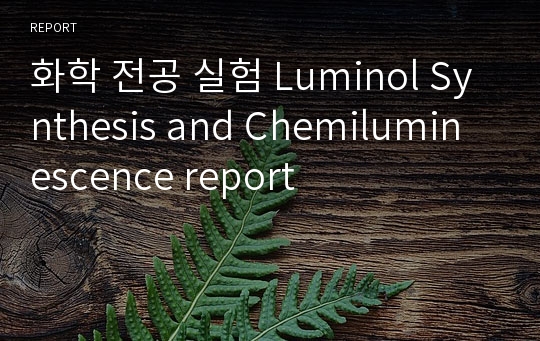 화학 전공 실험 Luminol Synthesis and Chemiluminescence report