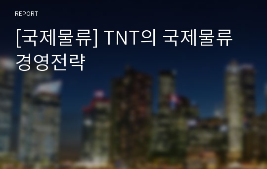 [국제물류] TNT의 국제물류 경영전략