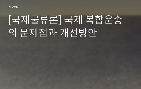 [국제물류론] 국제 복합운송의 문제점과 개선방안