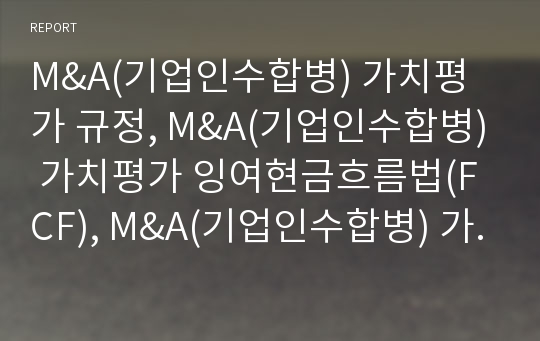 M&amp;A(기업인수합병) 가치평가 규정, M&amp;A(기업인수합병) 가치평가 잉여현금흐름법(FCF), M&amp;A(기업인수합병) 가치평가 현금흐름할인법(DCF), M&amp;A 가치평가 실물옵션가치