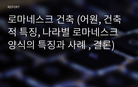 로마네스크 건축 (어원, 건축적 특징, 나라별 로마네스크 양식의 특징과 사례 , 결론)