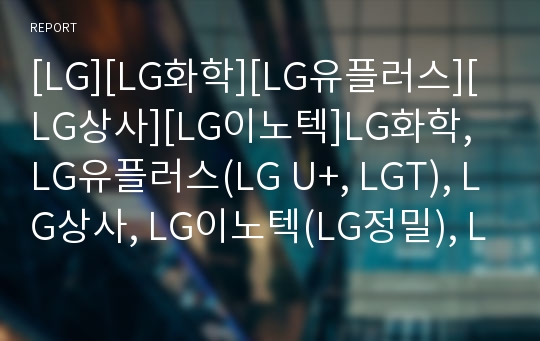 [LG][LG화학][LG유플러스][LG상사][LG이노텍]LG화학, LG유플러스(LG U+, LGT), LG상사, LG이노텍(LG정밀), LG CNS(LG EDS), LG전자 분석