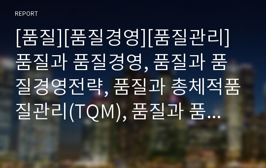 [품질][품질경영][품질관리]품질과 품질경영, 품질과 품질경영전략, 품질과 총체적품질관리(TQM), 품질과 품질평가, 품질과 품질차별화, 품질과 품질플랫폼,품질과 서비스품질 분석