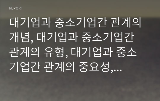 대기업과 중소기업간 관계의 개념, 대기업과 중소기업간 관계의 유형, 대기업과 중소기업간 관계의 중요성, 대기업과 중소기업간 관계의 중견인력활용, 대기업과 중소기업간 관계의 전략