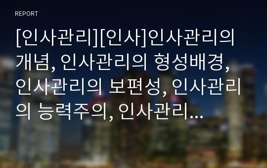 [인사관리][인사]인사관리의 개념, 인사관리의 형성배경, 인사관리의 보편성, 인사관리의 능력주의, 인사관리의 시스템, 인사관리의 교육훈련, 향후 인사관리의 대응 방안(인사관리)