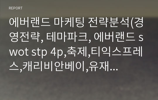 에버랜드 마케팅 전략분석(경영전략, 테마파크, 에버랜드 swot stp 4p,축제,티익스프레스,캐리비안베이,유재석광고,에버라인)