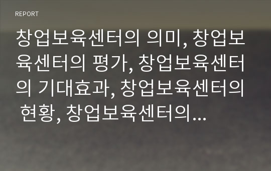 창업보육센터의 의미, 창업보육센터의 평가, 창업보육센터의 기대효과, 창업보육센터의 현황, 창업보육센터의 운영시스템, 창업보육센터의 문제점, 향후 창업보육센터의 추진 방향 분석