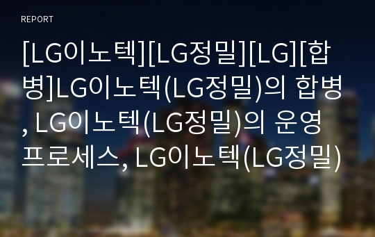 [LG이노텍][LG정밀][LG][합병]LG이노텍(LG정밀)의 합병, LG이노텍(LG정밀)의 운영프로세스, LG이노텍(LG정밀)의 지식창고구축, LG이노텍(LG정밀)의 전략 분석