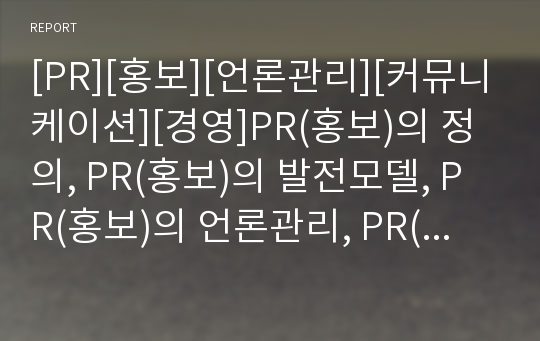 [PR][홍보][언론관리][커뮤니케이션][경영]PR(홍보)의 정의, PR(홍보)의 발전모델, PR(홍보)의 언론관리, PR(홍보)의 커뮤니케이션, PR(홍보)의 연구 사례 분석