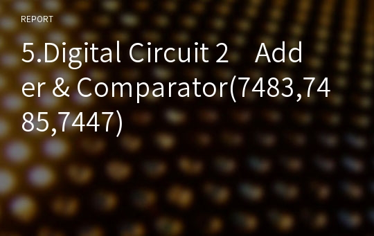 5.Digital Circuit 2   Adder &amp; Comparator(7483,7485,7447)